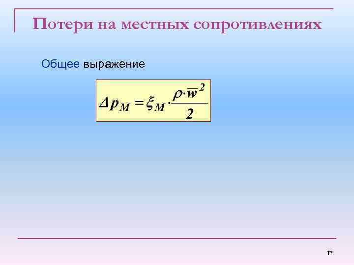 Потери на местных сопротивлениях Общее выражение 17 