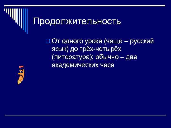 Продолжительность o От одного урока (чаще – русский язык) до трёх-четырёх (литература); обычно –