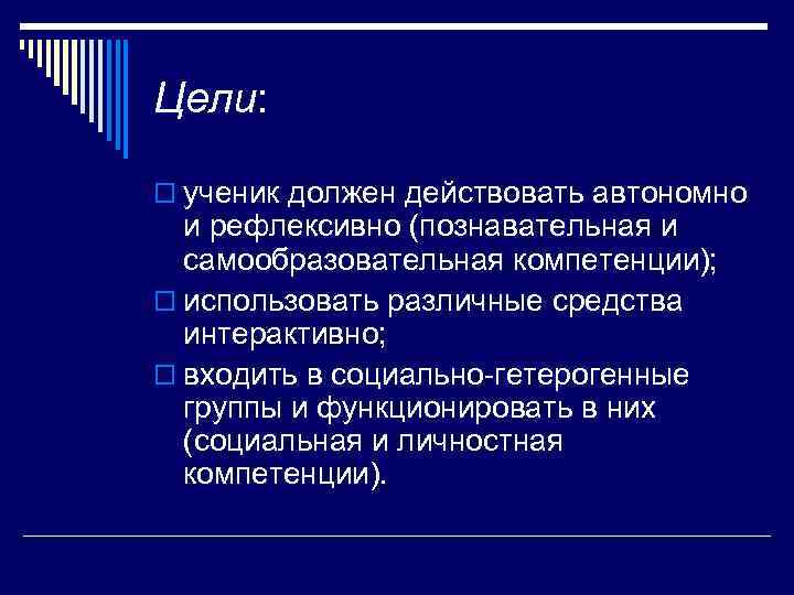 Цели: o ученик должен действовать автономно и рефлексивно (познавательная и самообразовательная компетенции); o использовать