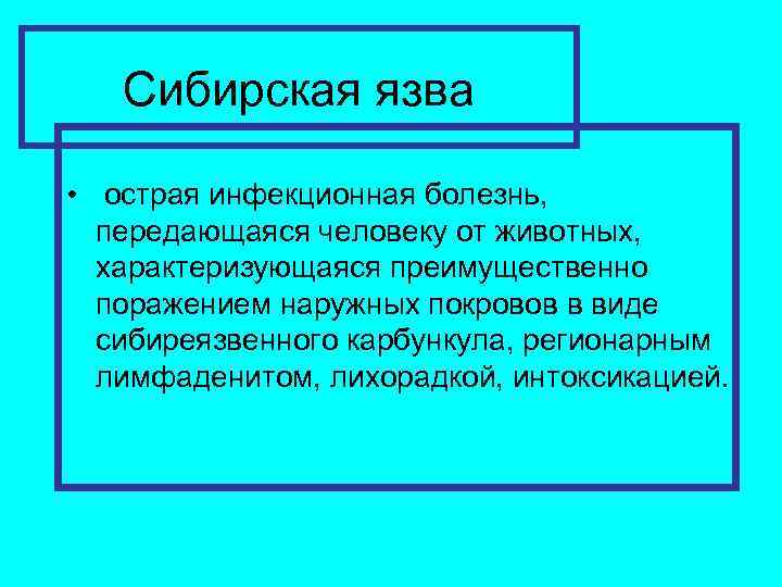 Сибирская язва • острая инфекционная болезнь, передающаяся человеку от животных, характеризующаяся преимущественно поражением наружных