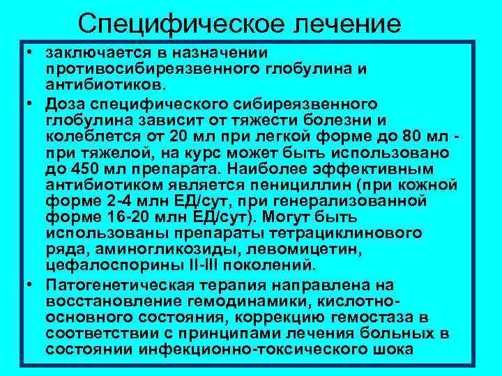 Специфическое лечение • заключается в назначении противосибиреязвенного глобулина и антибиотиков. • Доза специфического сибиреязвенного