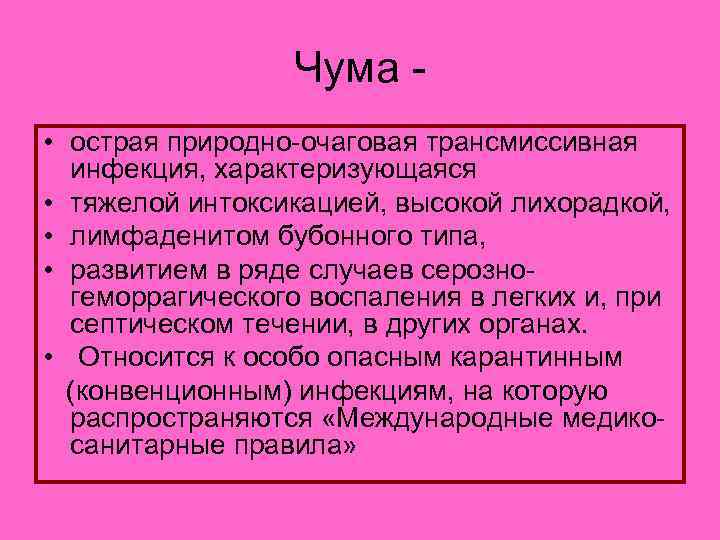 Чума • острая природно-очаговая трансмиссивная инфекция, характеризующаяся • тяжелой интоксикацией, высокой лихорадкой, • лимфаденитом