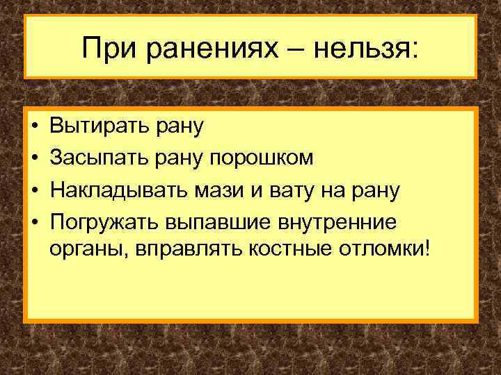 При ранениях – нельзя: • • Вытирать рану Засыпать рану порошком Накладывать мази и