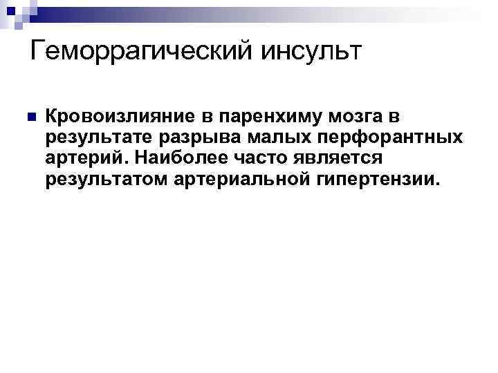 Геморрагический инсульт n Кровоизлияние в паренхиму мозга в результате разрыва малых перфорантных артерий. Наиболее