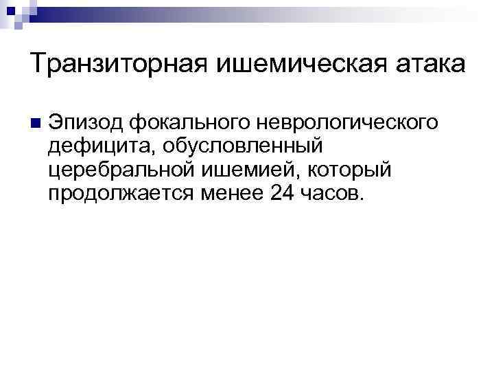 Транзиторная ишемическая атака n Эпизод фокального неврологического дефицита, обусловленный церебральной ишемией, который продолжается менее