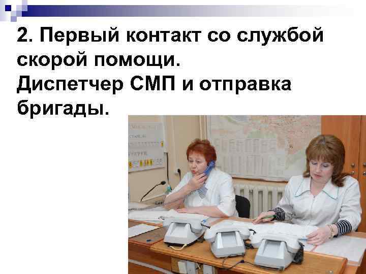 2. Первый контакт со службой скорой помощи. Диспетчер СМП и отправка бригады. 