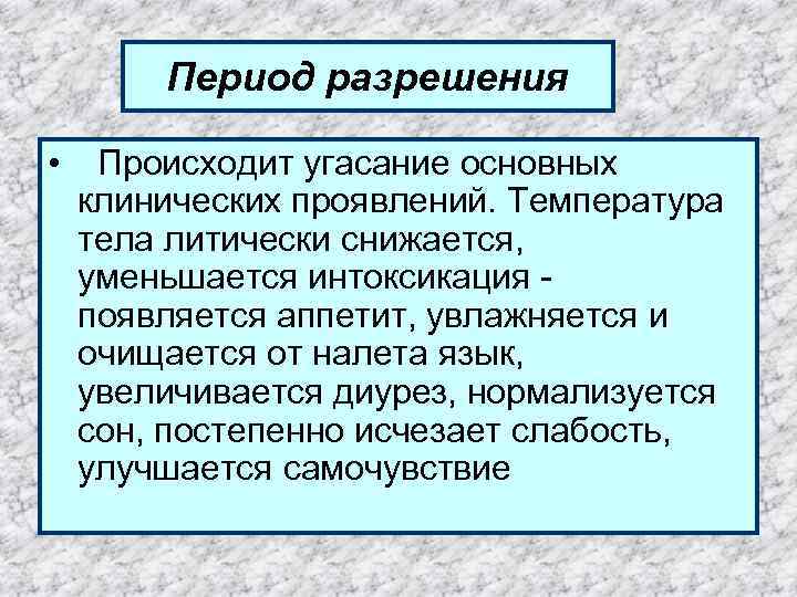 Период разрешения • Происходит угасание основных клинических проявлений. Температура тела литически снижается, уменьшается интоксикация