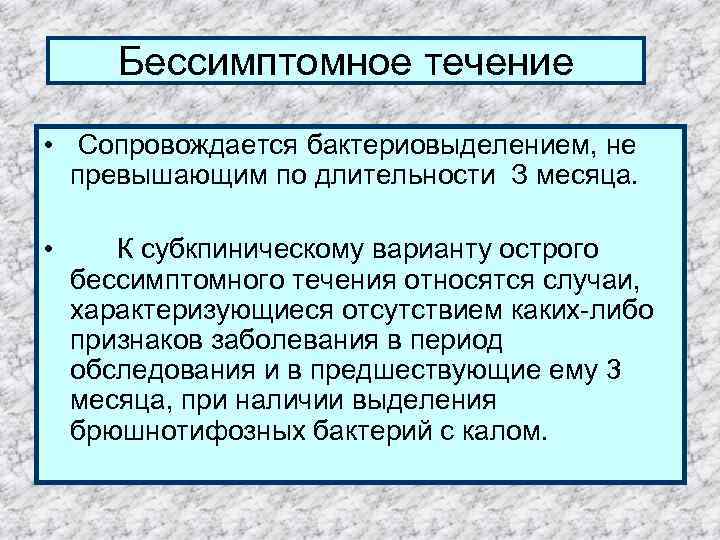 Бессимптомное течение • Сопровождается бактериовыделением, не превышающим по длительности З месяца. • К субкпиническому