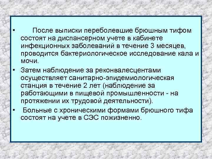  • После выписки переболевшие брюшным тифом состоят на диспансерном учете в кабинете инфекционных