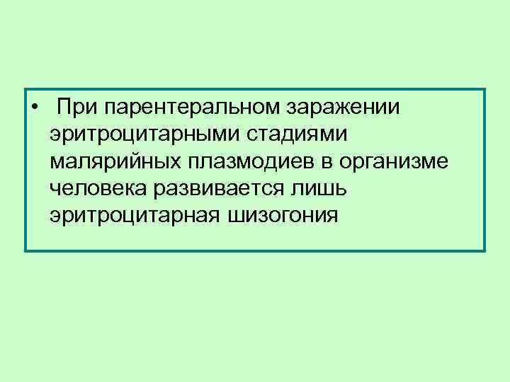  • При парентеральном заражении эритроцитарными стадиями малярийных плазмодиев в организме человека развивается лишь