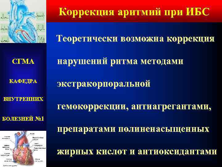 Коррекция аритмий при ИБС Теоретически возможна коррекция СГМА КАФЕДРА ВНУТРЕННИХ нарушений ритма методами экстракорпоральной