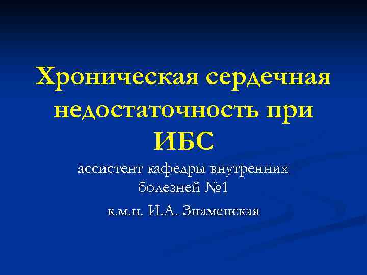 Хроническая сердечная недостаточность при ИБС ассистент кафедры внутренних болезней № 1 к. м. н.