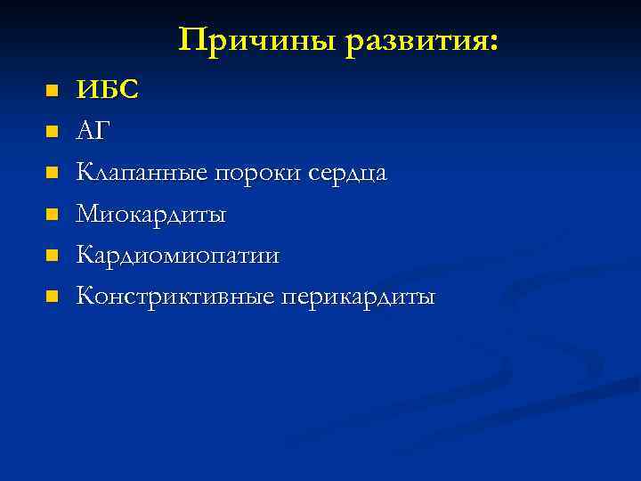 Причины развития: n n n ИБС АГ Клапанные пороки сердца Миокардиты Кардиомиопатии Констриктивные перикардиты