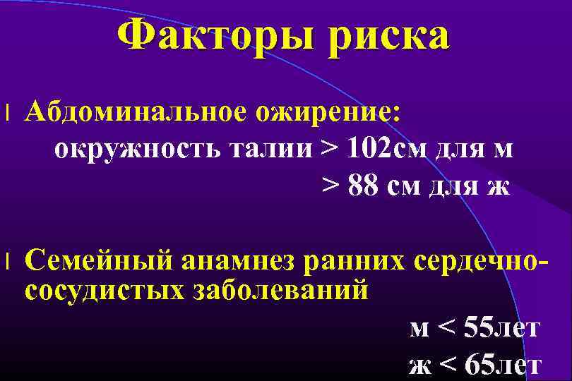 Факторы риска l Абдоминальное ожирение: окружность талии > 102 см для м > 88