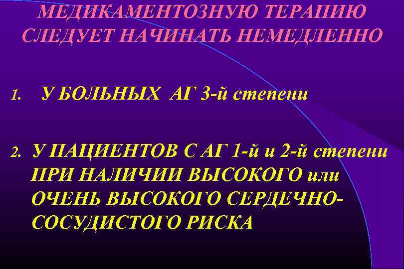 МЕДИКАМЕНТОЗНУЮ ТЕРАПИЮ СЛЕДУЕТ НАЧИНАТЬ НЕМЕДЛЕННО 1. 2. У БОЛЬНЫХ АГ 3 -й степени У