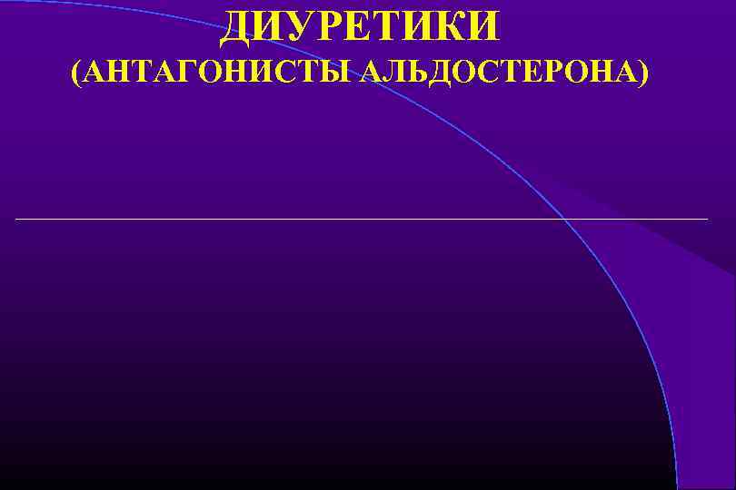 ДИУРЕТИКИ (АНТАГОНИСТЫ АЛЬДОСТЕРОНА) 