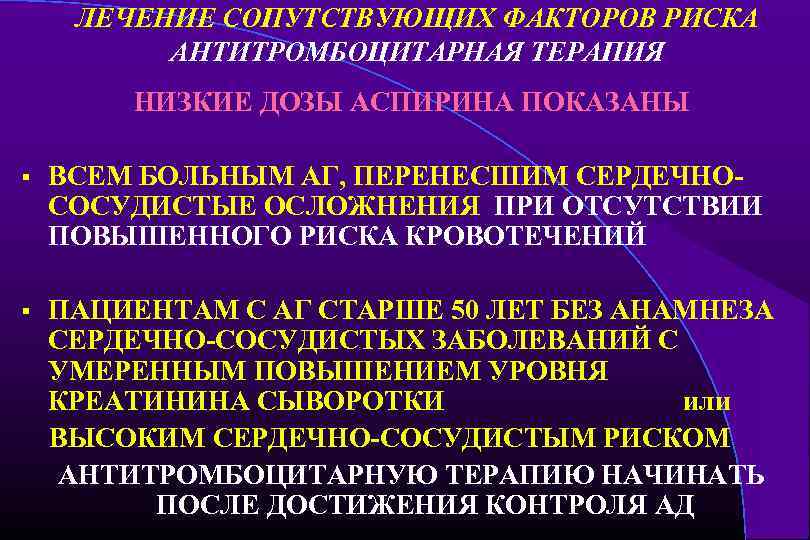 ЛЕЧЕНИЕ СОПУТСТВУЮЩИХ ФАКТОРОВ РИСКА АНТИТРОМБОЦИТАРНАЯ ТЕРАПИЯ НИЗКИЕ ДОЗЫ АСПИРИНА ПОКАЗАНЫ § ВСЕМ БОЛЬНЫМ АГ,
