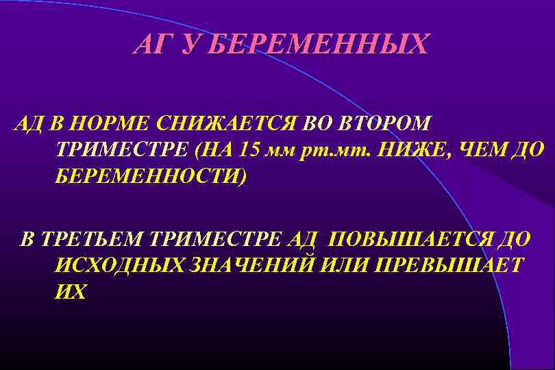АГ У БЕРЕМЕННЫХ АД В НОРМЕ СНИЖАЕТСЯ ВО ВТОРОМ ТРИМЕСТРЕ (НА 15 мм рт.