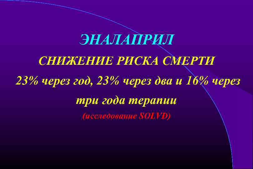 ЭНАЛАПРИЛ СНИЖЕНИЕ РИСКА СМЕРТИ 23% через год, 23% через два и 16% через три