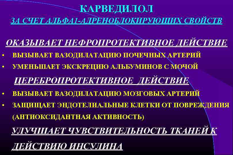 КАРВЕДИЛОЛ ЗА СЧЕТ АЛЬФА 1 -АДРЕНОБЛОКИРУЮЩИХ СВОЙСТВ ОКАЗЫВАЕТ НЕФРОПРОТЕКТИВНОЕ ДЕЙСТВИЕ • ВЫЗЫВАЕТ ВАЗОДИЛАТАЦИЮ ПОЧЕЧНЫХ
