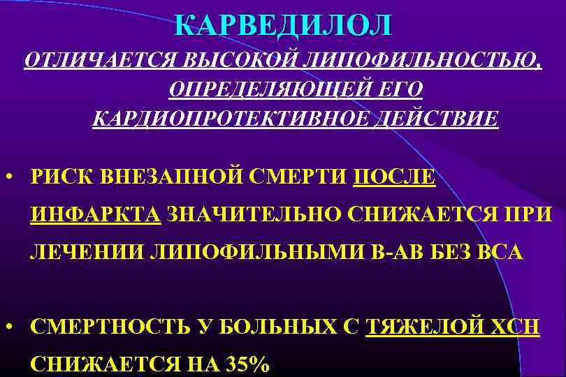 КАРВЕДИЛОЛ ОТЛИЧАЕТСЯ ВЫСОКОЙ ЛИПОФИЛЬНОСТЬЮ, ОПРЕДЕЛЯЮЩЕЙ ЕГО КАРДИОПРОТЕКТИВНОЕ ДЕЙСТВИЕ • РИСК ВНЕЗАПНОЙ СМЕРТИ ПОСЛЕ ИНФАРКТА