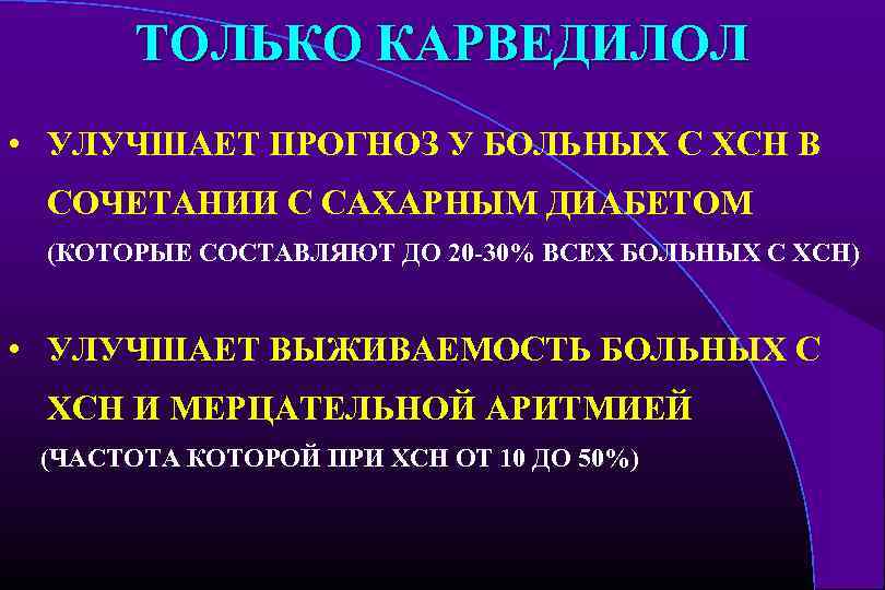 ТОЛЬКО КАРВЕДИЛОЛ • УЛУЧШАЕТ ПРОГНОЗ У БОЛЬНЫХ С ХСН В СОЧЕТАНИИ С САХАРНЫМ ДИАБЕТОМ