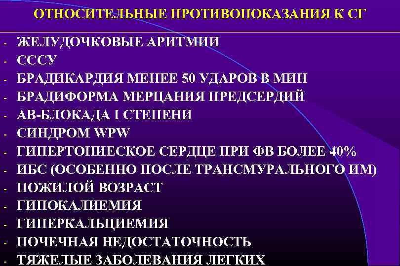ОТНОСИТЕЛЬНЫЕ ПРОТИВОПОКАЗАНИЯ К СГ - ЖЕЛУДОЧКОВЫЕ АРИТМИИ СССУ БРАДИКАРДИЯ МЕНЕЕ 50 УДАРОВ В МИН