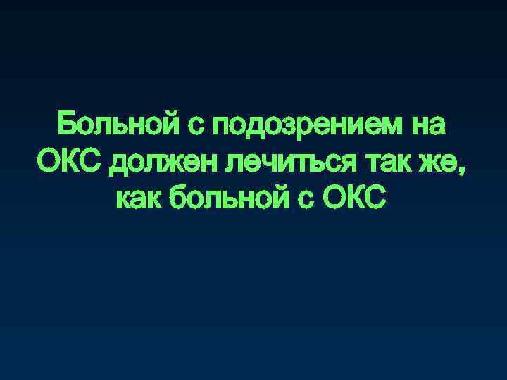 Больной с подозрением на ОКС должен лечиться так же, как больной с ОКС 