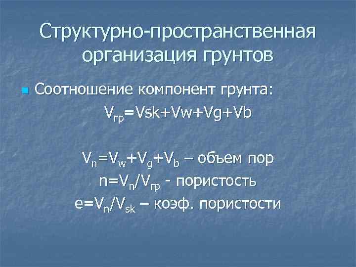 Структурно-пространственная организация грунтов n Соотношение компонент грунта: Vгр=Vsk+Vw+Vg+Vb Vn=Vw+Vg+Vb – объем пор n=Vn/Vгр -