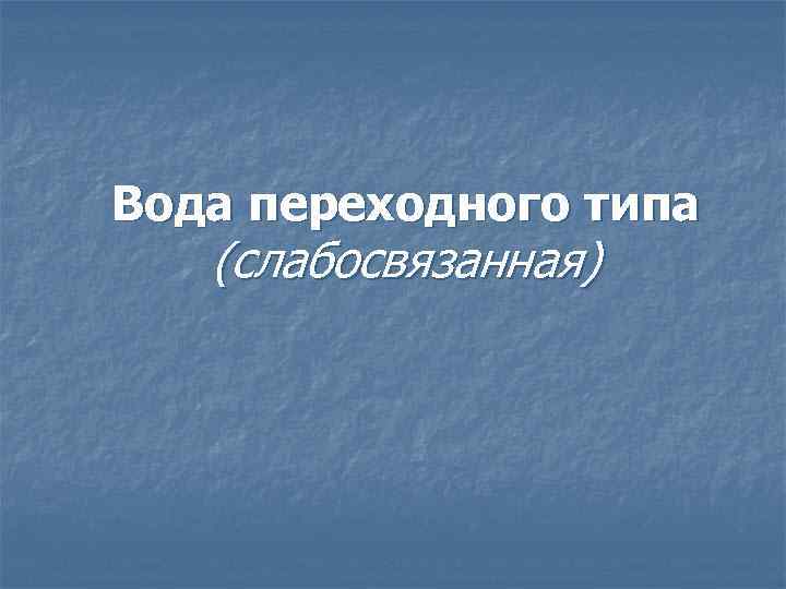 Вода переходного типа (слабосвязанная) 