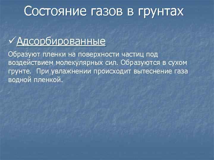 Состояние газов в грунтах üАдсорбированные Образуют пленки на поверхности частиц под воздействием молекулярных сил.