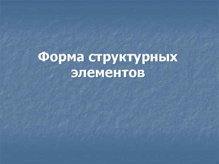 Форма структурных элементов 