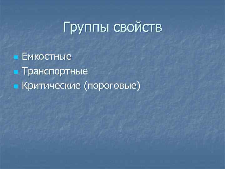 Группы свойств n n n Емкостные Транспортные Критические (пороговые) 