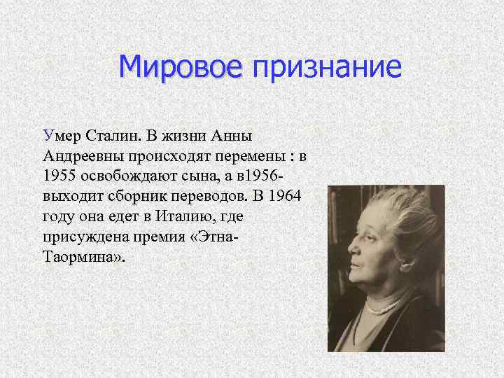 Мировое признание Умер Сталин. В жизни Анны Андреевны происходят перемены : в 1955 освобождают