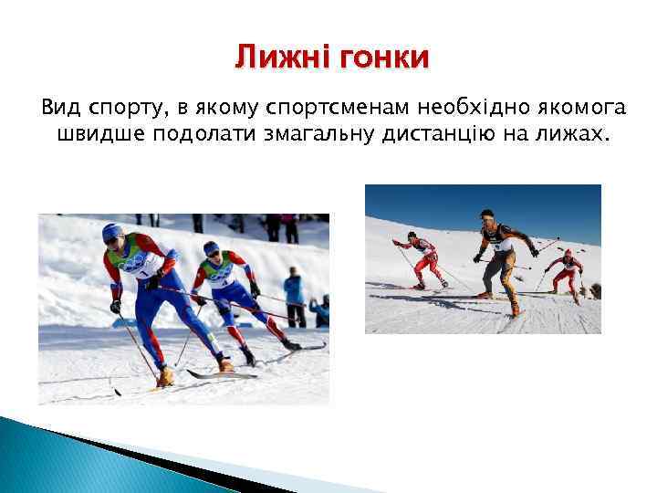 Лижні гонки Вид спорту, в якому спортсменам необхідно якомога швидше подолати змагальну дистанцію на