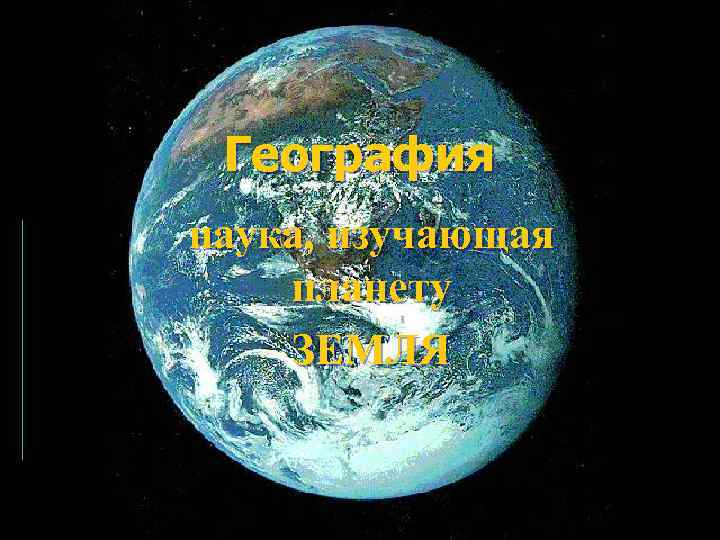 География наука, изучающая планету ЗЕМЛЯ 