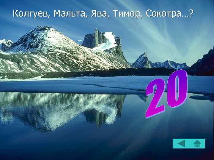 Колгуев, Мальта, Ява, Тимор, Сокотра…? 