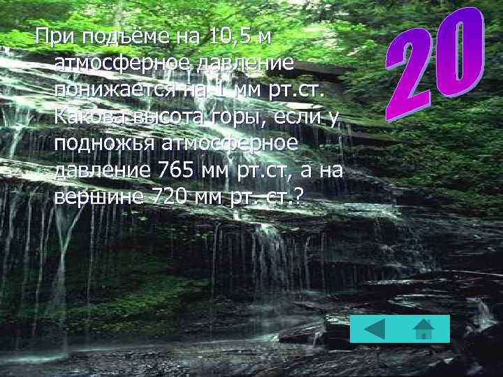 При подъёме на 10, 5 м атмосферное давление понижается на 1 мм рт. ст.