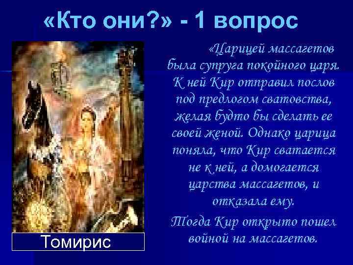  «Кто они? » - 1 вопрос Томирис «Царицей массагетов была супруга покойного царя.