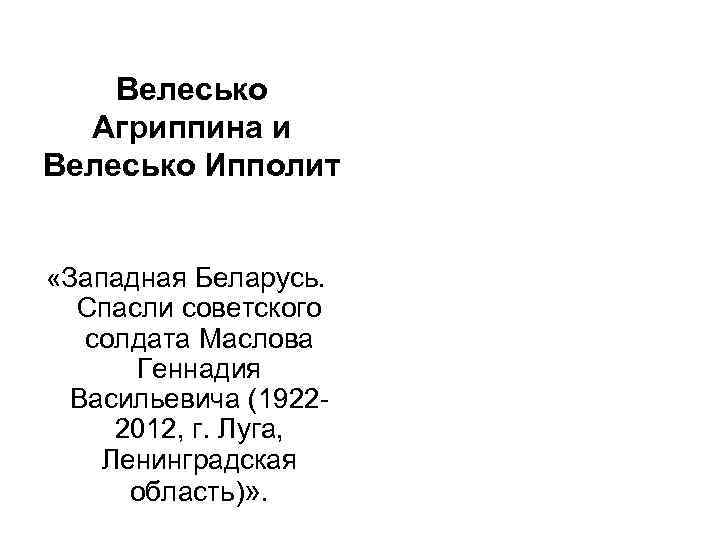 Велесько Агриппина и Велесько Ипполит «Западная Беларусь. Спасли советского солдата Маслова Геннадия Васильевича (19222012,