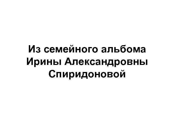 Из семейного альбома Ирины Александровны Спиридоновой 