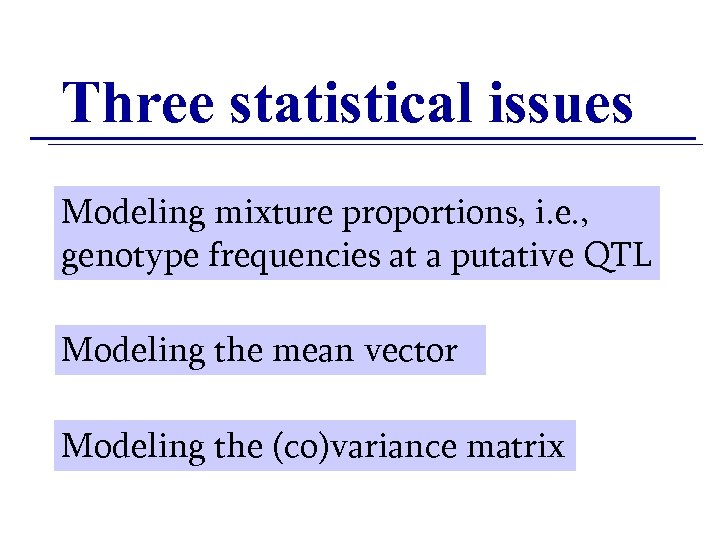 Three statistical issues Modeling mixture proportions, i. e. , genotype frequencies at a putative