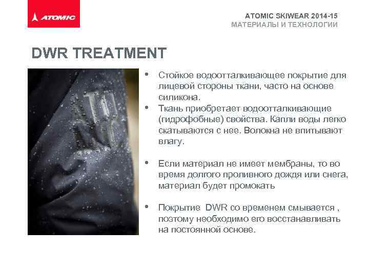 ATOMIC SKIWEAR 2014 -15 МАТЕРИАЛЫ И ТЕХНОЛОГИИ DWR TREATMENT • • Стойкое водоотталкивающее покрытие