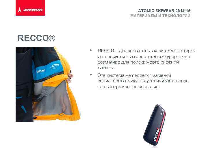 ATOMIC SKIWEAR 2014 -15 МАТЕРИАЛЫ И ТЕХНОЛОГИИ RECCO® • RECCO – это спасательная система,
