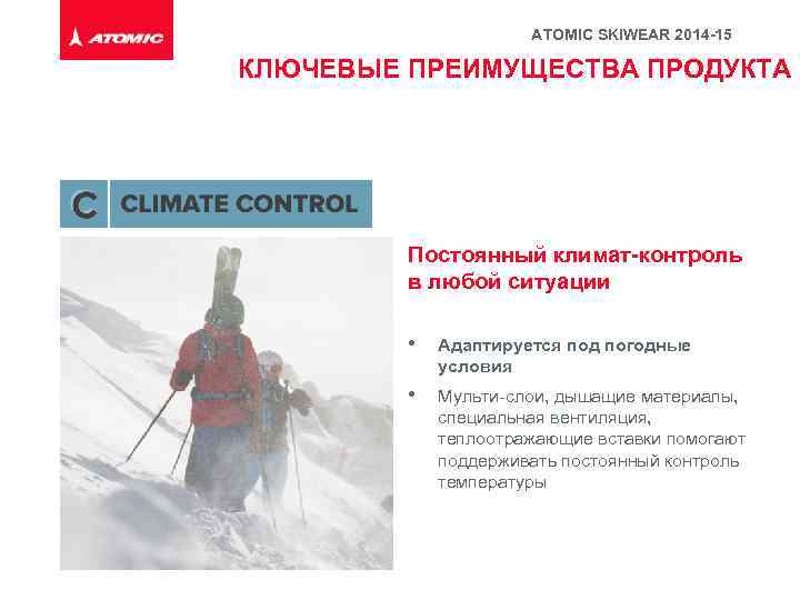 ATOMIC SKIWEAR 2014 -15 КЛЮЧЕВЫЕ ПРЕИМУЩЕСТВА ПРОДУКТА Постоянный климат-контроль в любой ситуации • Адаптируется