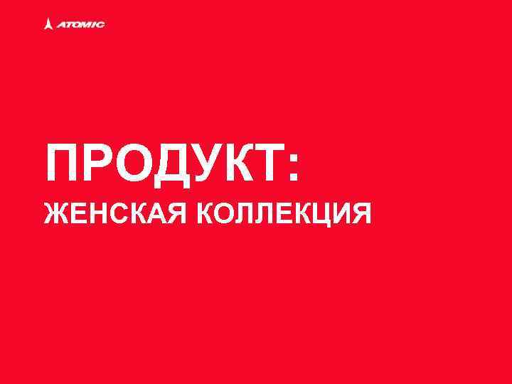ПРОДУКТ: ЖЕНСКАЯ КОЛЛЕКЦИЯ 