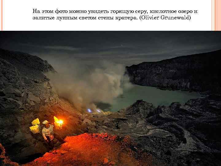 На этом фото можно увидеть горящую серу, кислотное озеро и залитые лунным светом стены