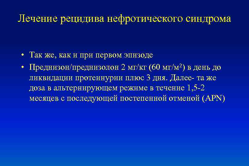 Лечение рецидива нефротического синдрома • Так же, как и при первом эпизоде • Преднизон/преднизолон