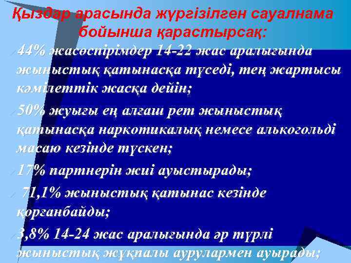 Қыздар арасында жүргізілген сауалнама бойынша қарастырсақ: u 44% жасөспірімдер 14 -22 жас аралығында жыныстық