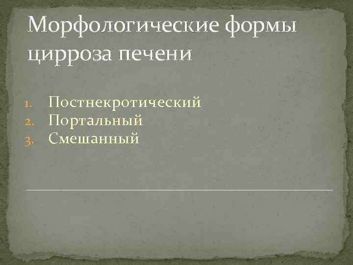 Морфологические формы цирроза печени 1. Постнекротический 2. Портальный 3. Смешанный 